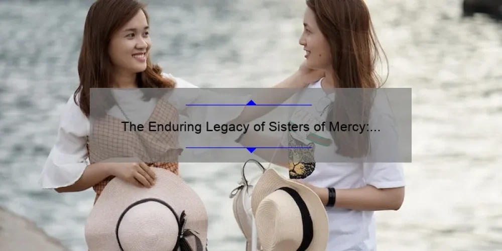 The Enduring Legacy of Sisters of Mercy: A Story of Compassion and Service