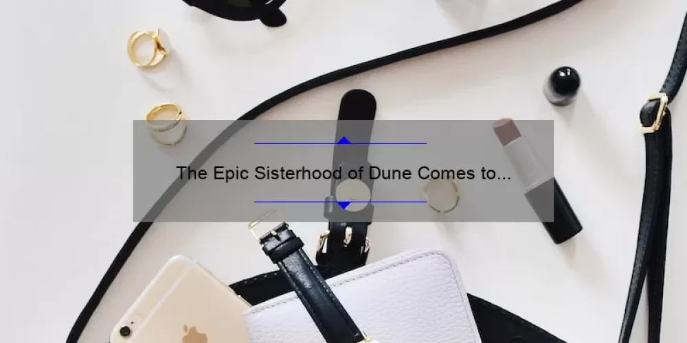 The Epic Sisterhood of Dune Comes to HBO: A Must-Watch for Sci-Fi Fans!