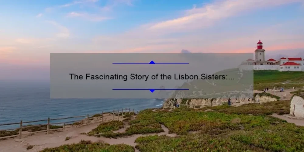 The Fascinating Story of the Lisbon Sisters: A Tragic Tale of Sisterhood and Society