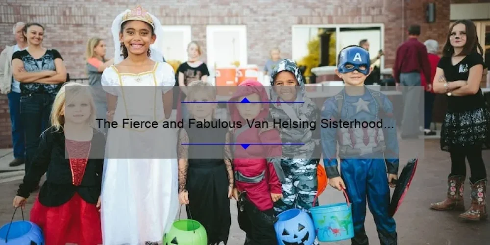 The Fierce and Fabulous Van Helsing Sisterhood Costume: Unleashing Your Inner Warrior