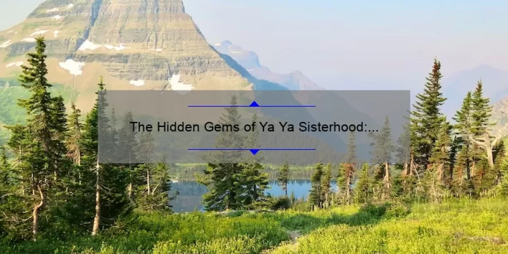 The Hidden Gems of Ya Ya Sisterhood: Uncovering the Secrets of a Timeless Bond