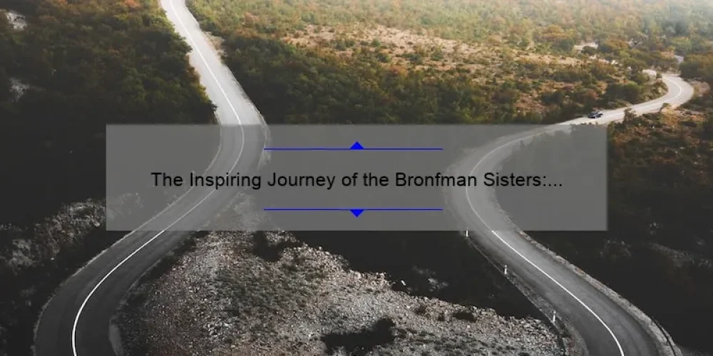 The Inspiring Journey of the Bronfman Sisters: From Heiresses to Philanthropists