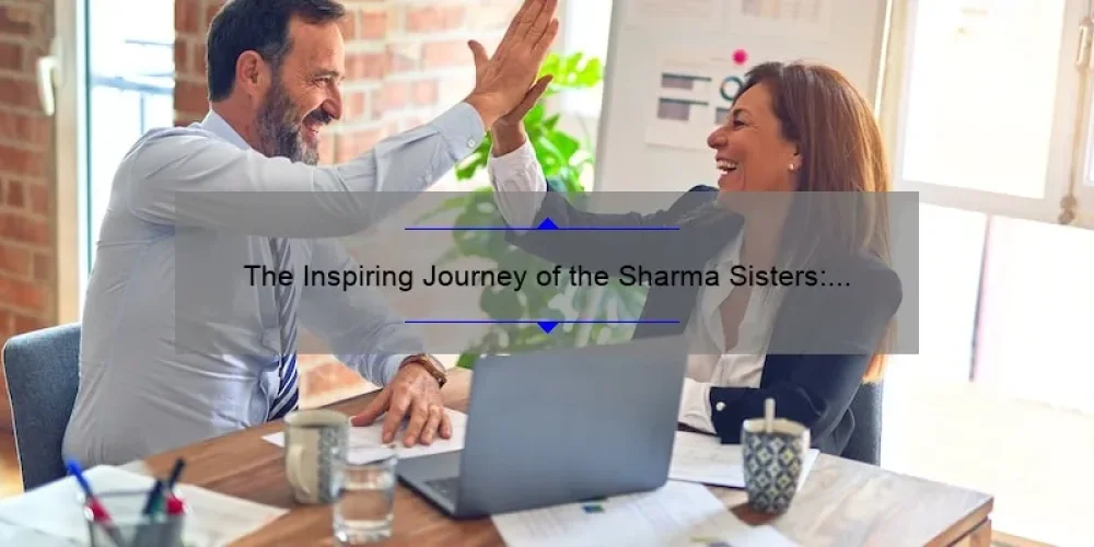 The Inspiring Journey of the Sharma Sisters: Breaking Barriers and Achieving Success