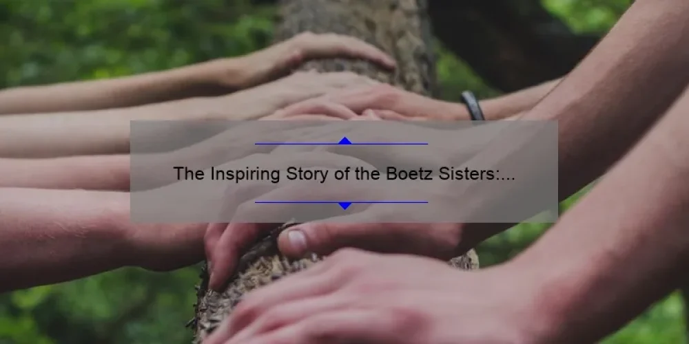 The Inspiring Story of the Boetz Sisters: Breaking Barriers and Achieving Success Together