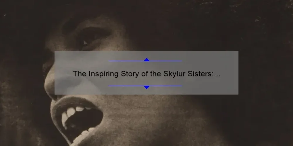 The Inspiring Story of the Skylur Sisters: Breaking Barriers and Empowering Women Everywhere