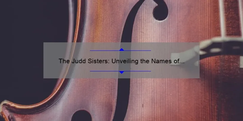 The Judd Sisters: Unveiling the Names of Country Music's Iconic Duo