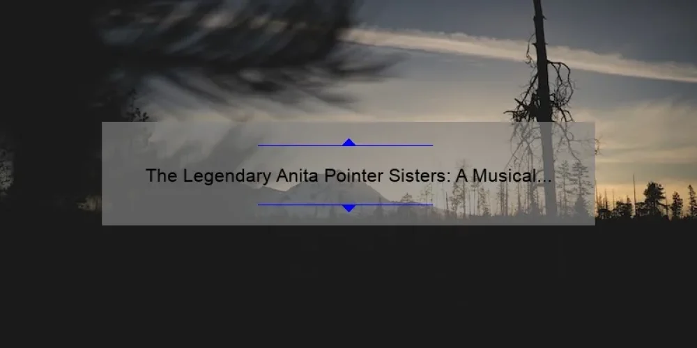 The Legendary Anita Pointer Sisters: A Musical Journey Through Time