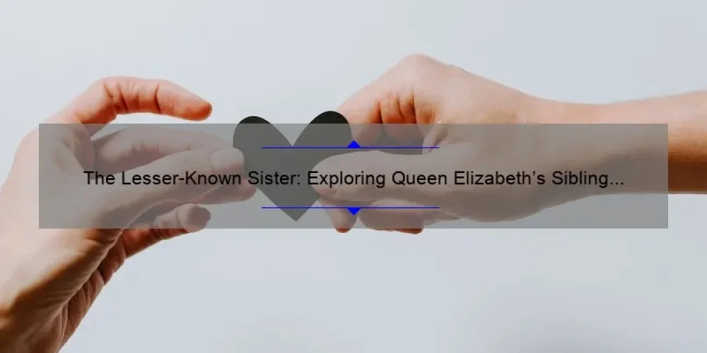 The Lesser-Known Sister: Exploring Queen Elizabeth's Sibling Relationship