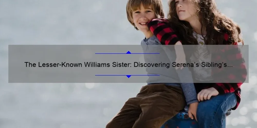 The Lesser-Known Williams Sister: Discovering Serena’s Sibling’s Name