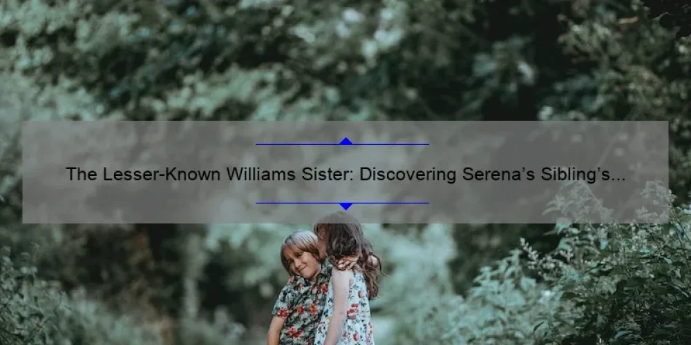 The Lesser-Known Williams Sister: Discovering Serena's Sibling's Name