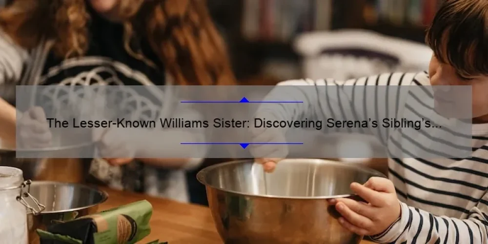 The Lesser-Known Williams Sister: Discovering Serena's Sibling's Name
