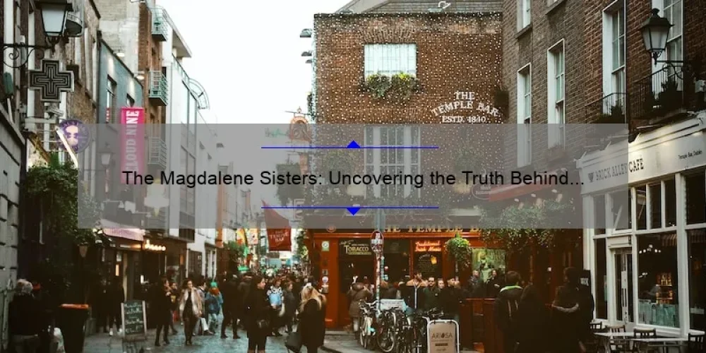 The Magdalene Sisters: Uncovering the Truth Behind Ireland's Dark Past