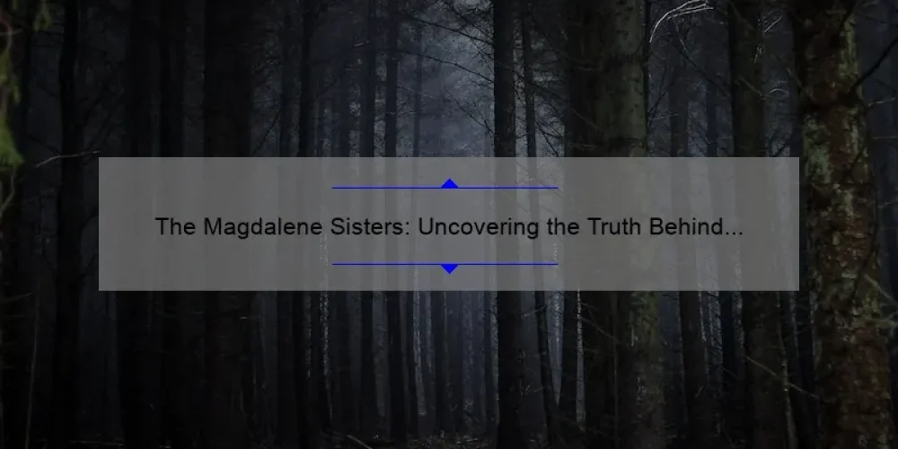 The Magdalene Sisters: Uncovering the Truth Behind Ireland's Dark Past