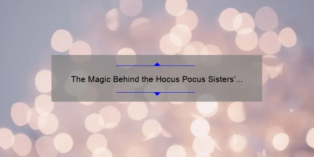 The Magic Behind the Hocus Pocus Sisters’ Names: Unveiling the Mysteries