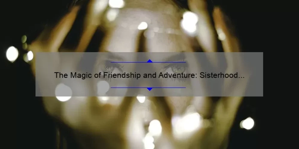 The Magic of Friendship and Adventure: Sisterhood of the Traveling Pants Trailer