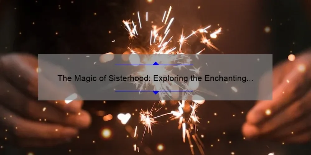 The Magic of Sisterhood: Exploring the Enchanting World of Hocus Pocus Sisters