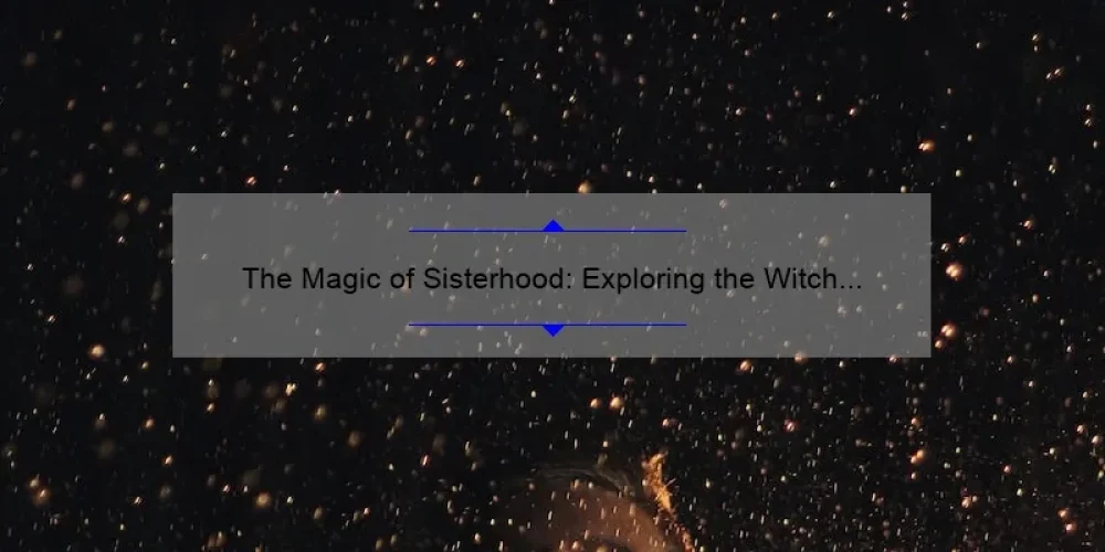 The Magic of Sisterhood: Exploring the Witch Sisters of Hocus Pocus