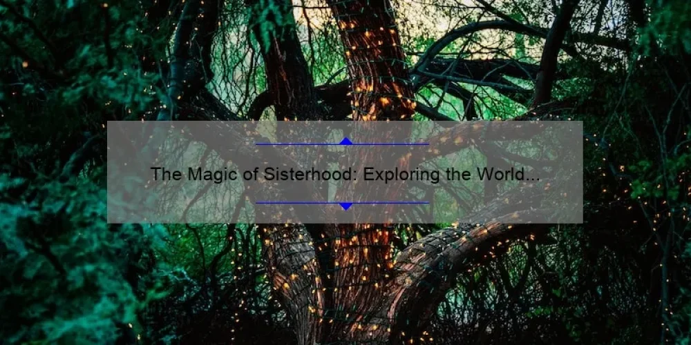 The Magic of Sisterhood: Exploring the World of The Sisterhood of the Traveling Pants