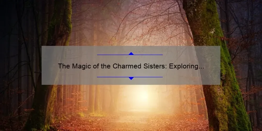 The Magic of the Charmed Sisters: Exploring the Names of the Beloved Trio
