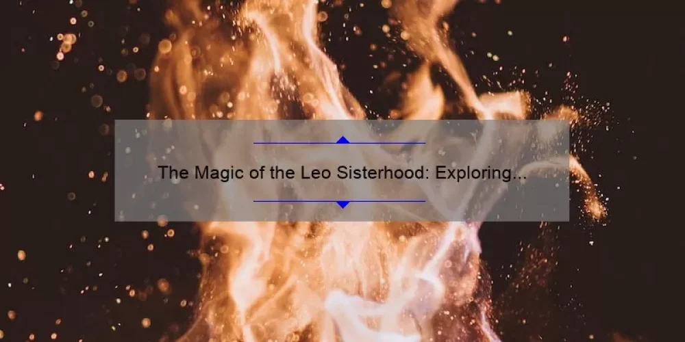 The Magic of the Leo Sisterhood: Exploring the Power of the Traveling Pants