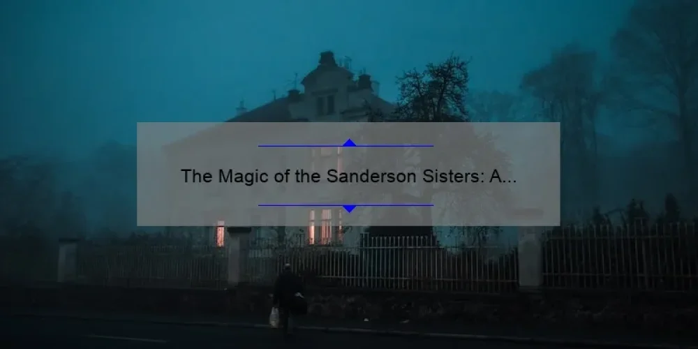 The Magic of the Sanderson Sisters: A Halloween Movie Must-Watch
