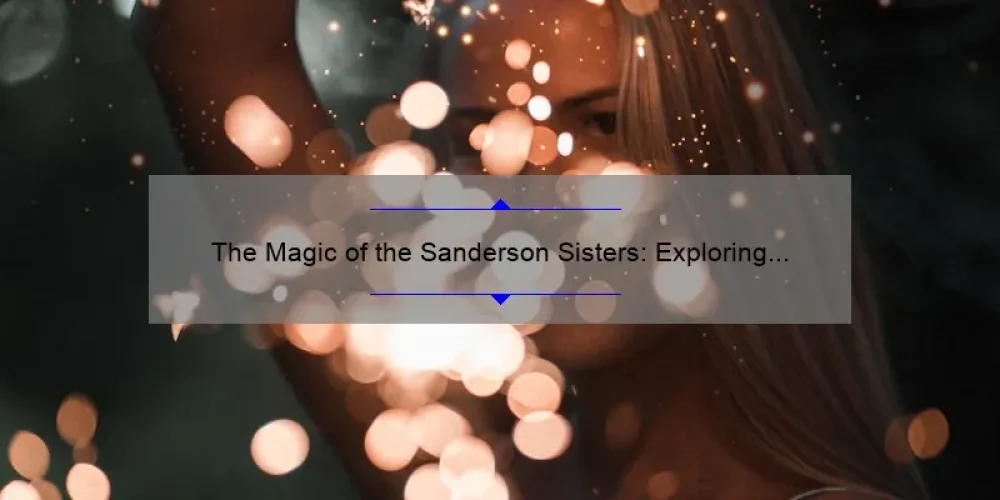 The Magic of the Sanderson Sisters: Exploring the Talented Actors Behind Hocus Pocus