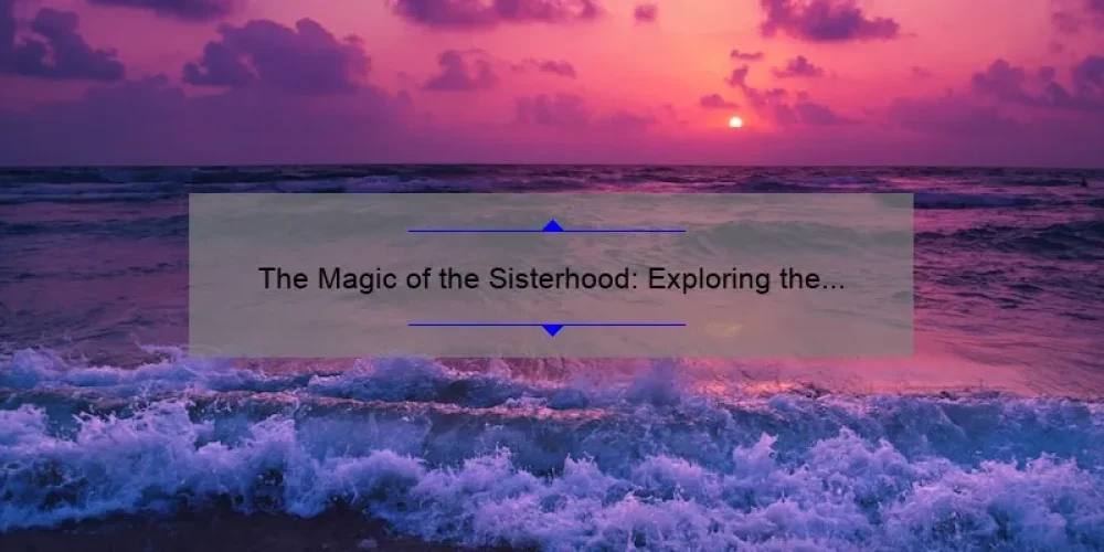 The Magic of the Sisterhood: Exploring the Meaning Behind the Travelling Pants