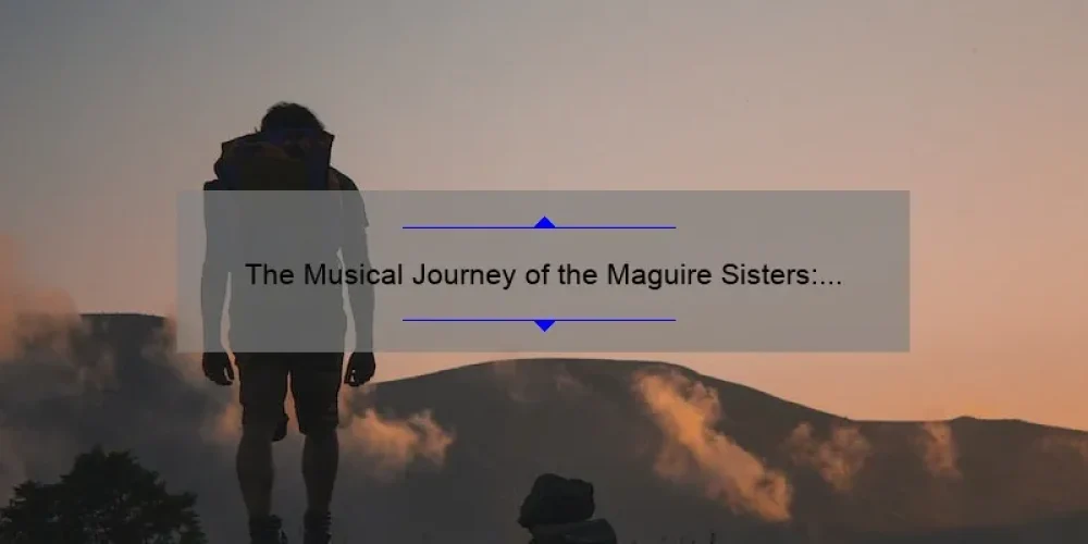 The Musical Journey of the Maguire Sisters: From Harmony to Stardom