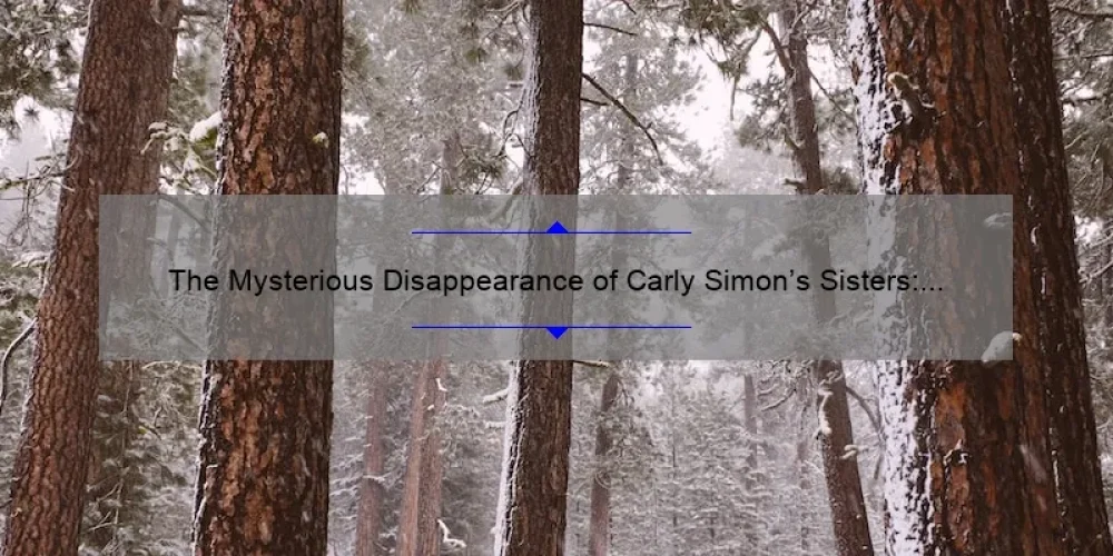 The Mysterious Disappearance of Carly Simon's Sisters: Uncovering the Truth