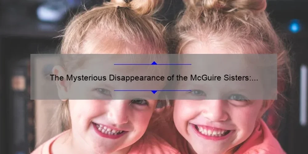 The Mysterious Disappearance of the McGuire Sisters: Uncovering the Truth