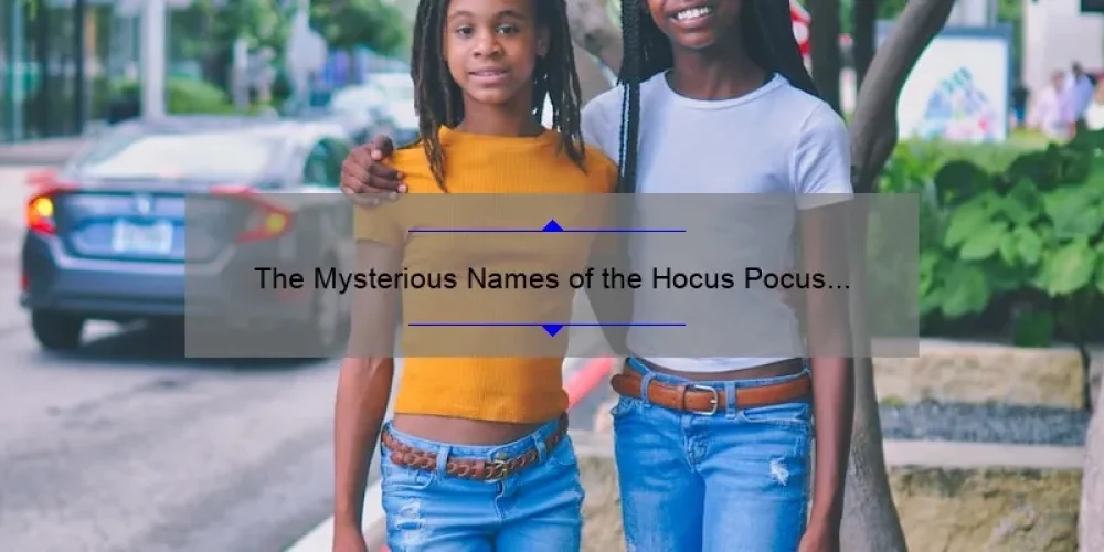 The Mysterious Names of the Hocus Pocus Sisters: Unveiling the Secrets Behind Winifred, Sarah, and Mary