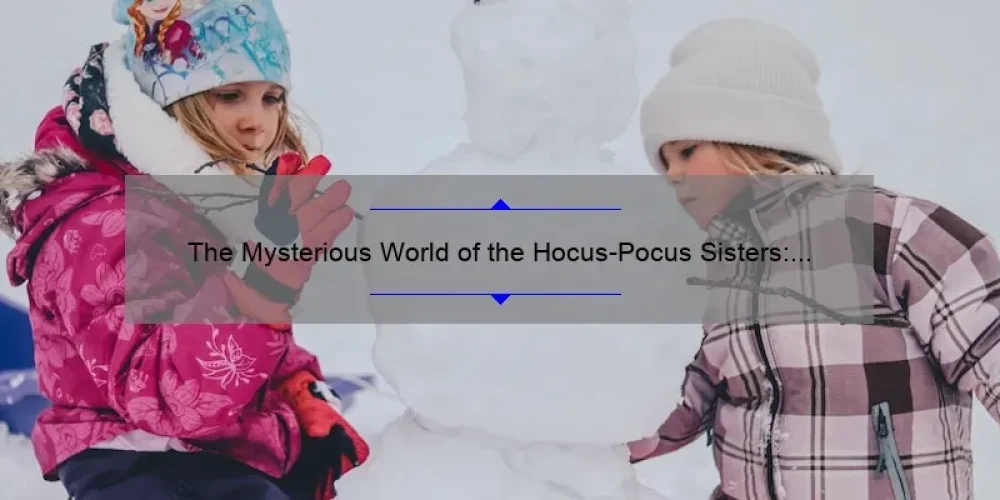 The Mysterious World of the Hocus-Pocus Sisters: Unveiling Their Secrets