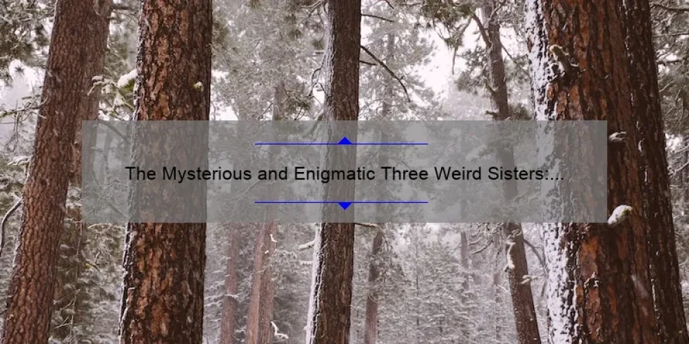 The Mysterious and Enigmatic Three Weird Sisters: Unraveling their Secrets