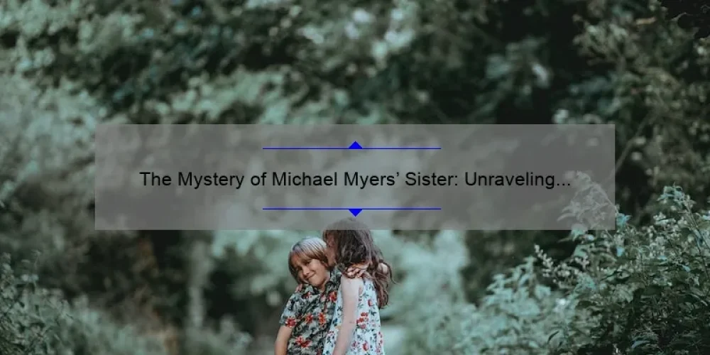 The Mystery of Michael Myers' Sister: Unraveling the Identity of His Elusive Sibling