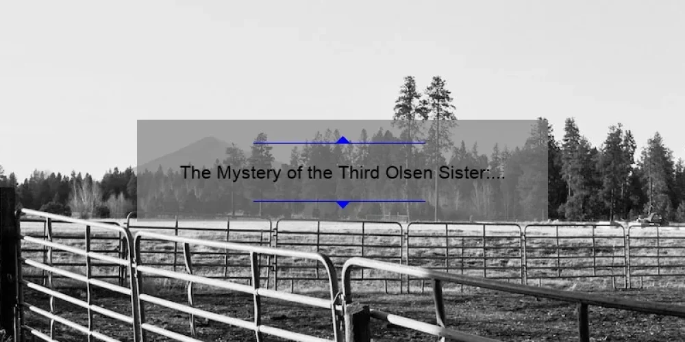 The Mystery of the Third Olsen Sister: Fact or Fiction?