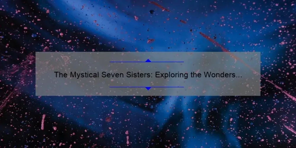 The Mystical Seven Sisters: Exploring the Wonders of the Pleiades Constellation