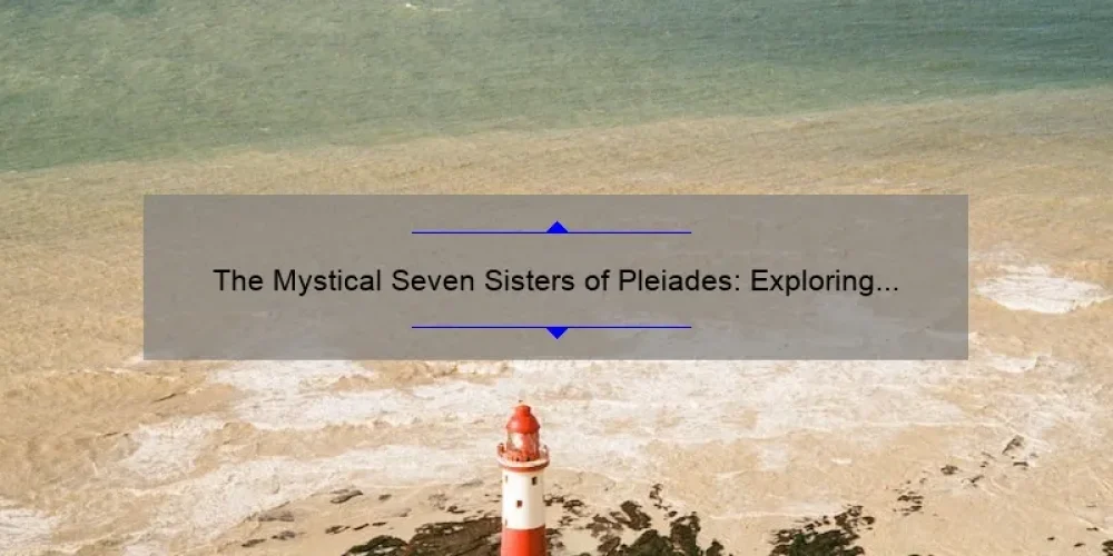 The Mystical Seven Sisters of Pleiades: Exploring the Legends and Lore