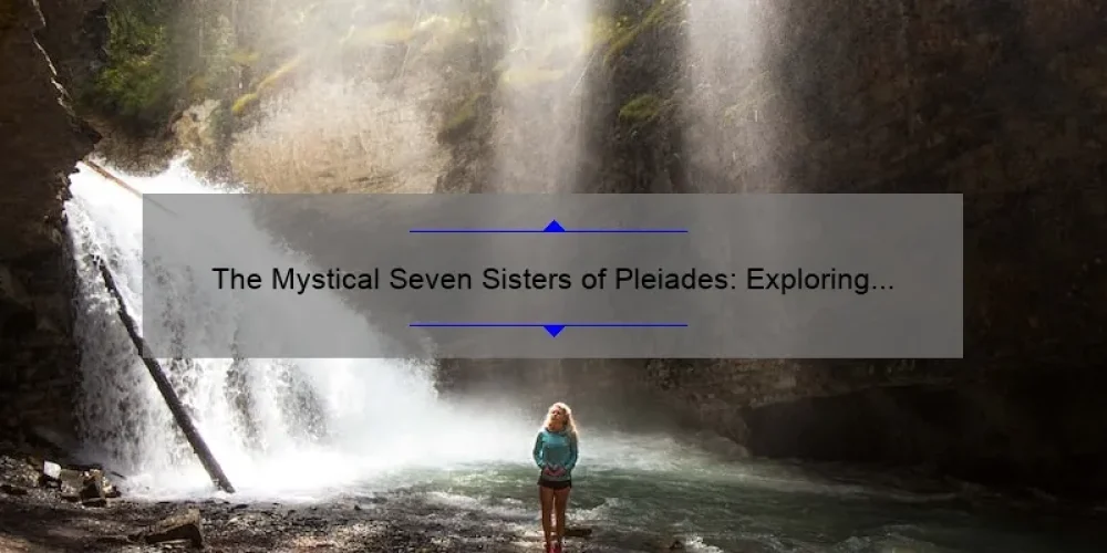 The Mystical Seven Sisters of Pleiades: Exploring the Legends and Lore