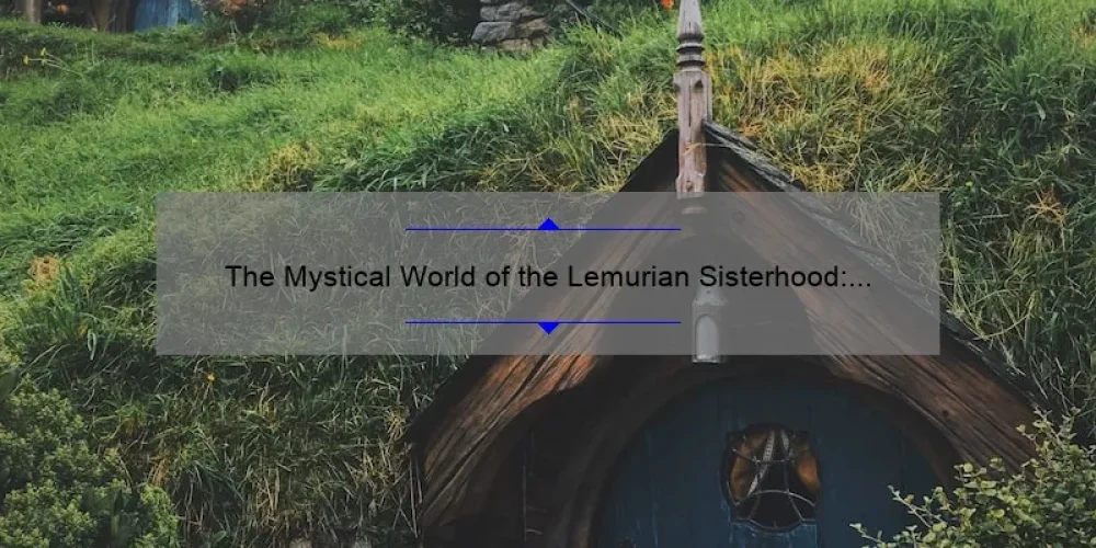 The Mystical World of the Lemurian Sisterhood: Exploring the Ancient Wisdom and Feminine Power