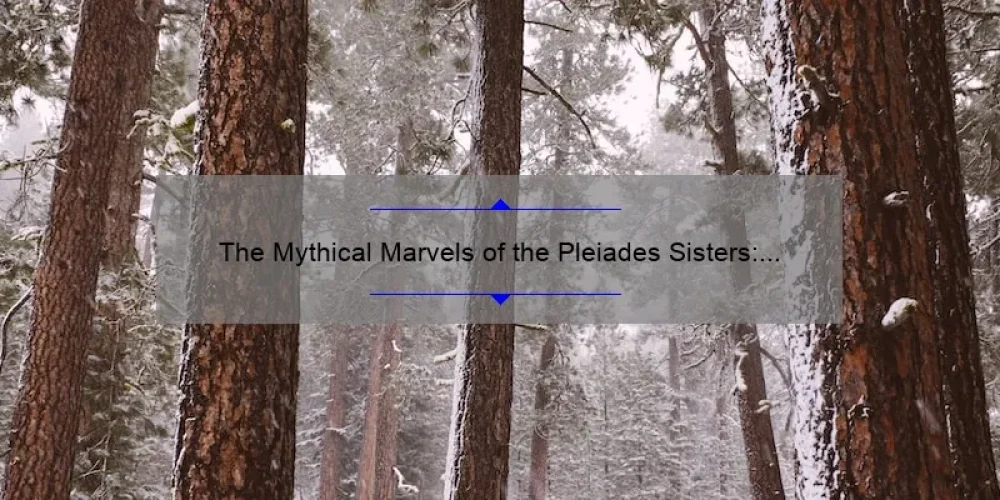 The Mythical Marvels of the Pleiades Sisters: Exploring the Legends and Lore