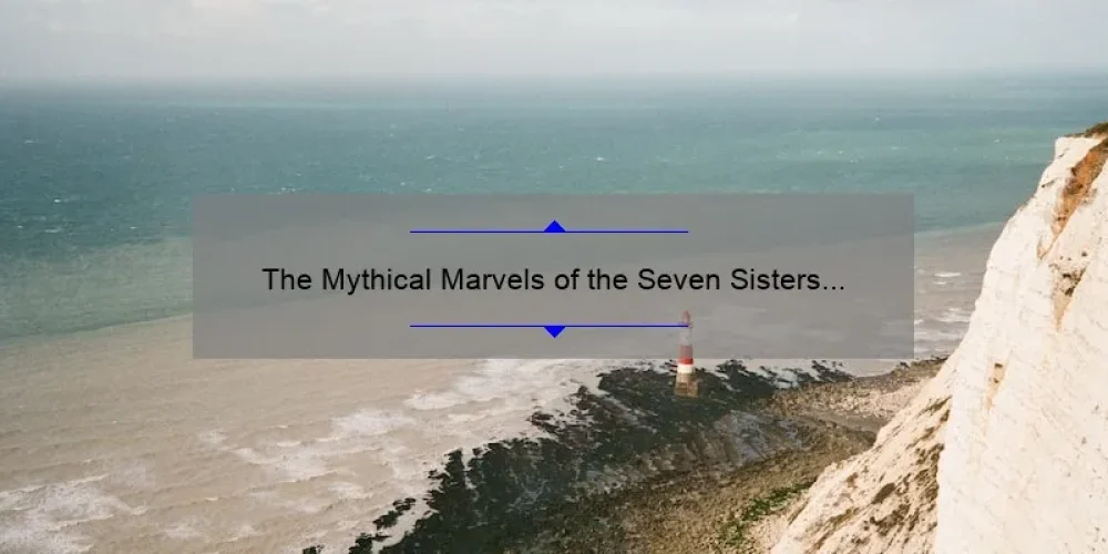 The Mythical Marvels of the Seven Sisters Stars: Exploring the Fascinating Legends and Science Behind the Pleiades Constellation