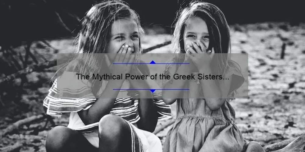 The Mythical Power of the Greek Sisters of Fate: Unraveling Their Mysterious Influence