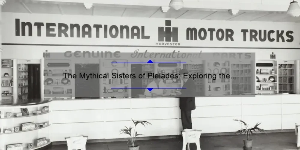 The Mythical Sisters of Pleiades: Exploring the Legends and Lore