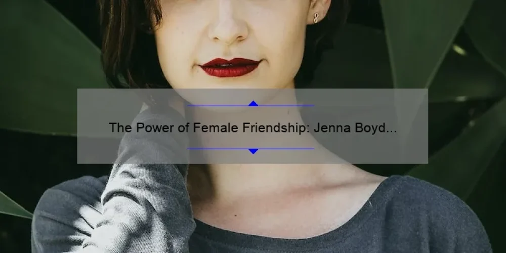The Power of Female Friendship: Jenna Boyd and The Sisterhood of the Traveling Pants