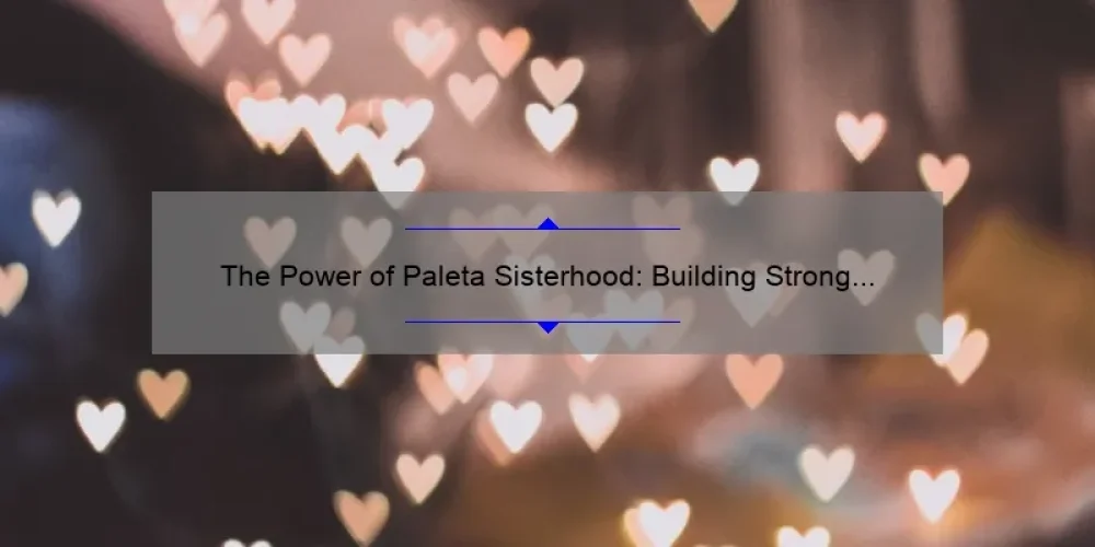 The Power of Paleta Sisterhood: Building Strong Bonds Through Shared Love of Mexican Culture