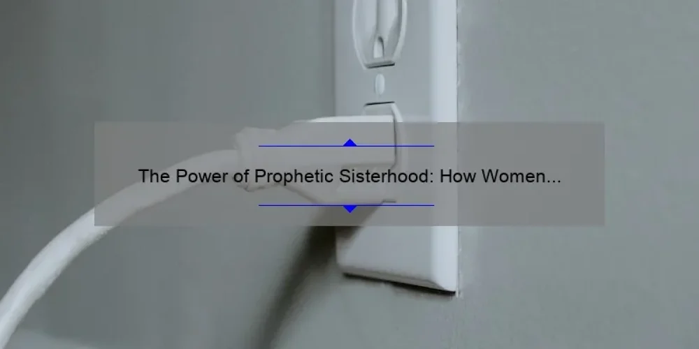 The Power of Prophetic Sisterhood: How Women Can Empower Each Other Through Spiritual Gifts