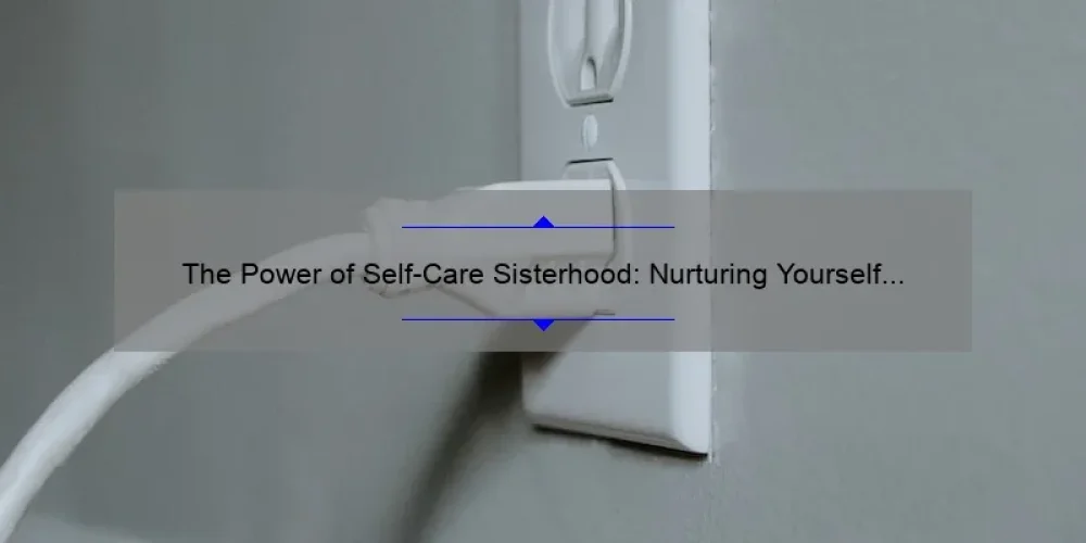 The Power of Self-Care Sisterhood: Nurturing Yourself and Your Community