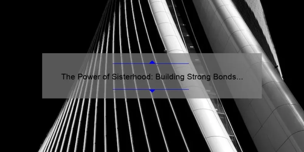 The Power of Sisterhood: Building Strong Bonds through the Sisterhood Project