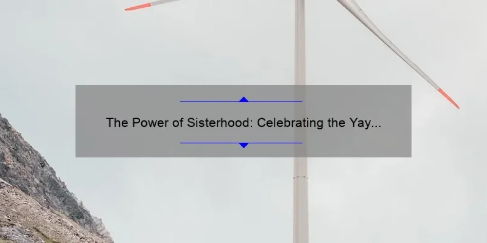 The Power of Sisterhood: Celebrating the Yay Ya Bond