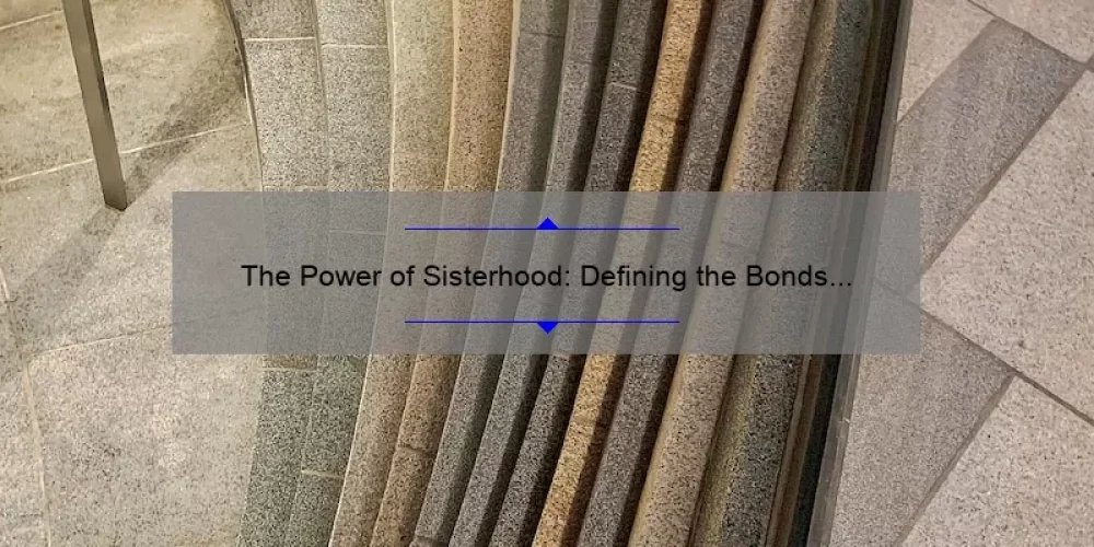 The Power of Sisterhood: Defining the Bonds that Unite Us